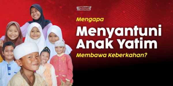 MENGAPA MENYANTUNI ANAK YATIM MEMBAWA KEBERKAHAN?